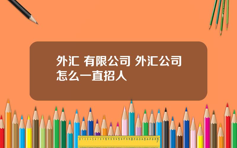 外汇 有限公司 外汇公司怎么一直招人